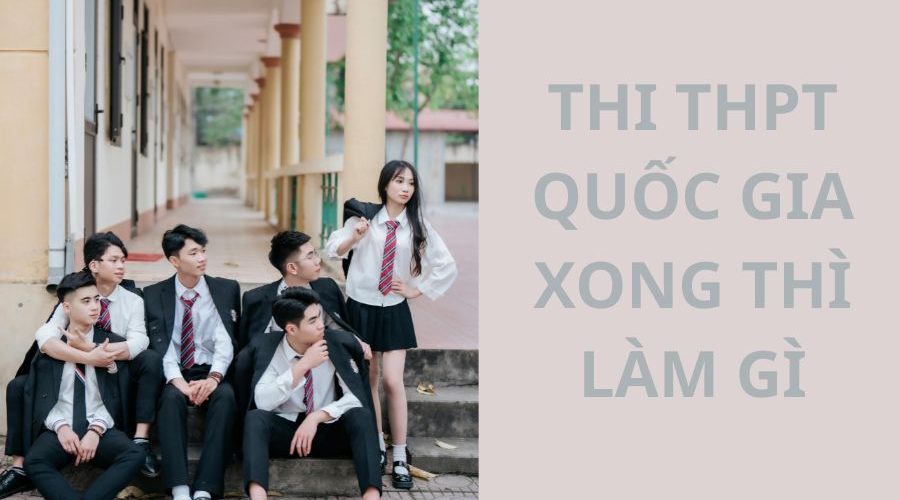 thi thpt quốc gia xong thì làm gì